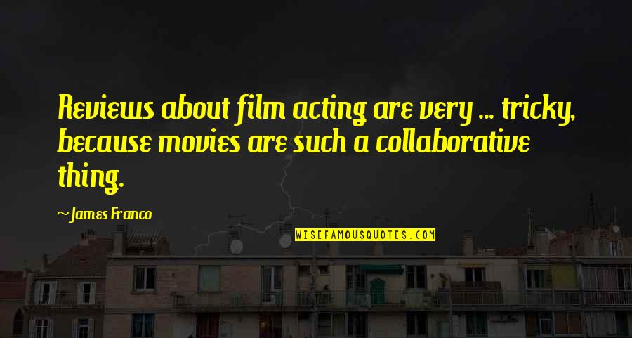 Invazie Stromala Quotes By James Franco: Reviews about film acting are very ... tricky,