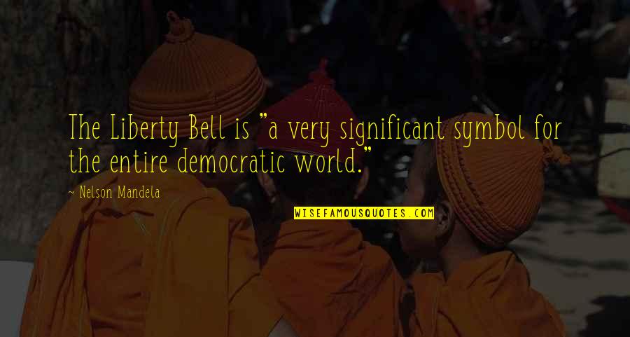 Inveighing Quotes By Nelson Mandela: The Liberty Bell is "a very significant symbol