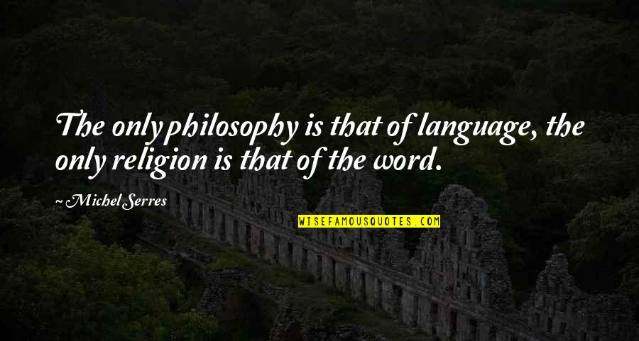 Inveigle In A Sentence Quotes By Michel Serres: The only philosophy is that of language, the