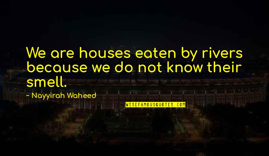 Inveigle In A Sentence Quotes By Nayyirah Waheed: We are houses eaten by rivers because we