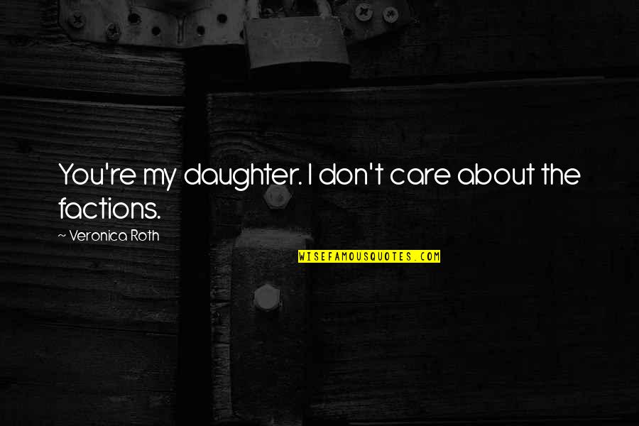 Inveigle Quotes By Veronica Roth: You're my daughter. I don't care about the Inveigle Quotes By Veronica Roth: You're my daughter. I don't care about the
