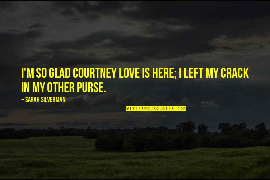 Inveiglement Quotes By Sarah Silverman: I'm so glad Courtney Love is here; I Inveiglement Quotes By Sarah Silverman: I'm so glad Courtney Love is here; I