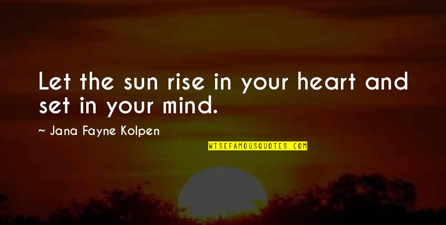 Inveigles Defined Quotes By Jana Fayne Kolpen: Let the sun rise in your heart and