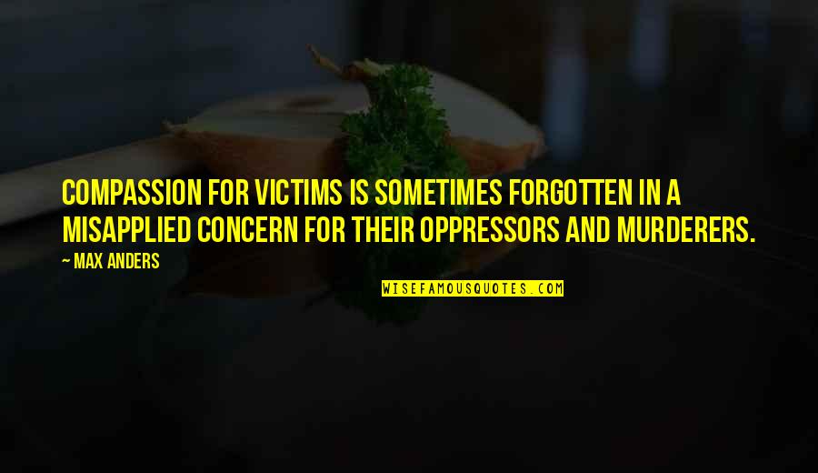 Inveigles Quotes By Max Anders: Compassion for victims is sometimes forgotten in a