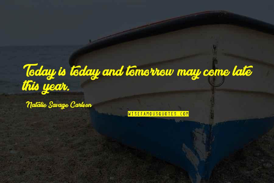 Inveigles Quotes By Natalie Savage Carlson: Today is today and tomorrow may come late
