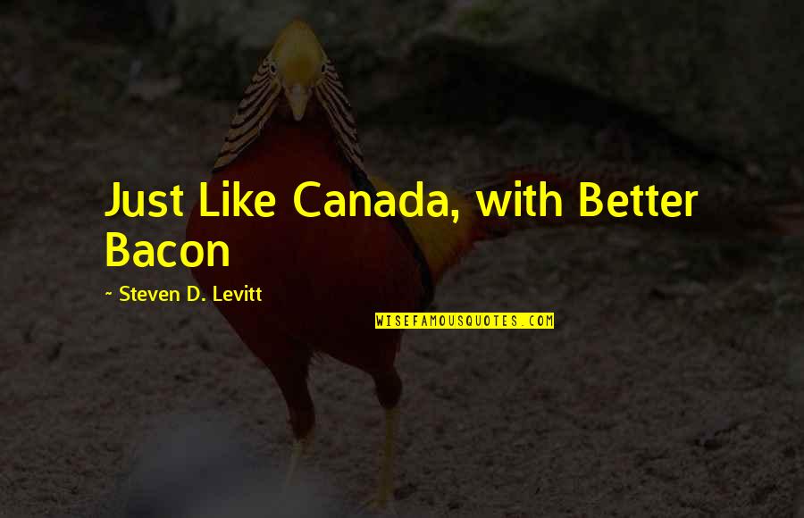 Invejoso Em Quotes By Steven D. Levitt: Just Like Canada, with Better Bacon