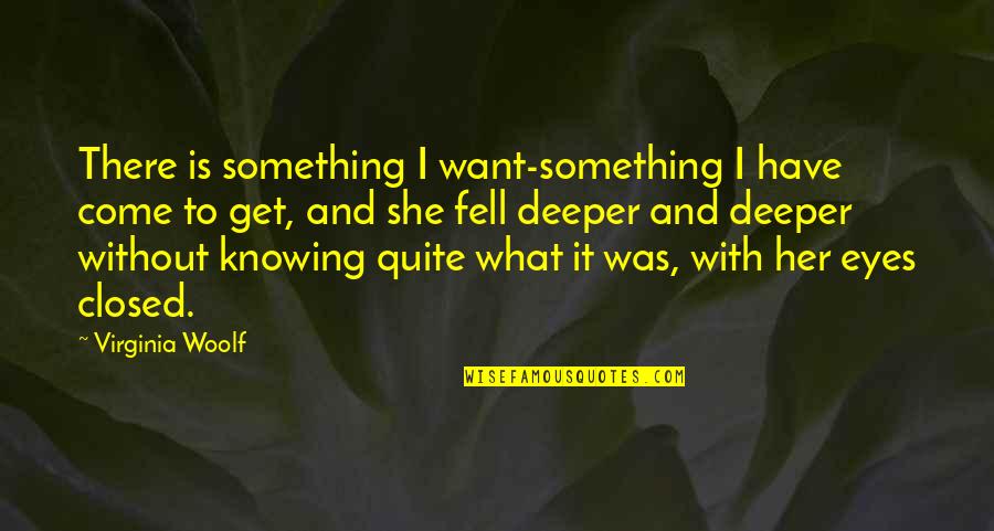 Invejoso Em Quotes By Virginia Woolf: There is something I want-something I have come