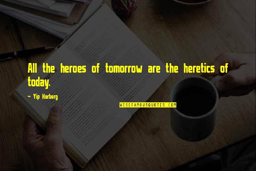 Invenciones Espanolas Quotes By Yip Harburg: All the heroes of tomorrow are the heretics
