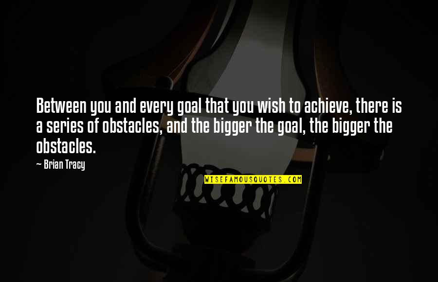 Invenias Acquired Quotes By Brian Tracy: Between you and every goal that you wish Invenias Acquired Quotes By Brian Tracy: Between you and every goal that you wish