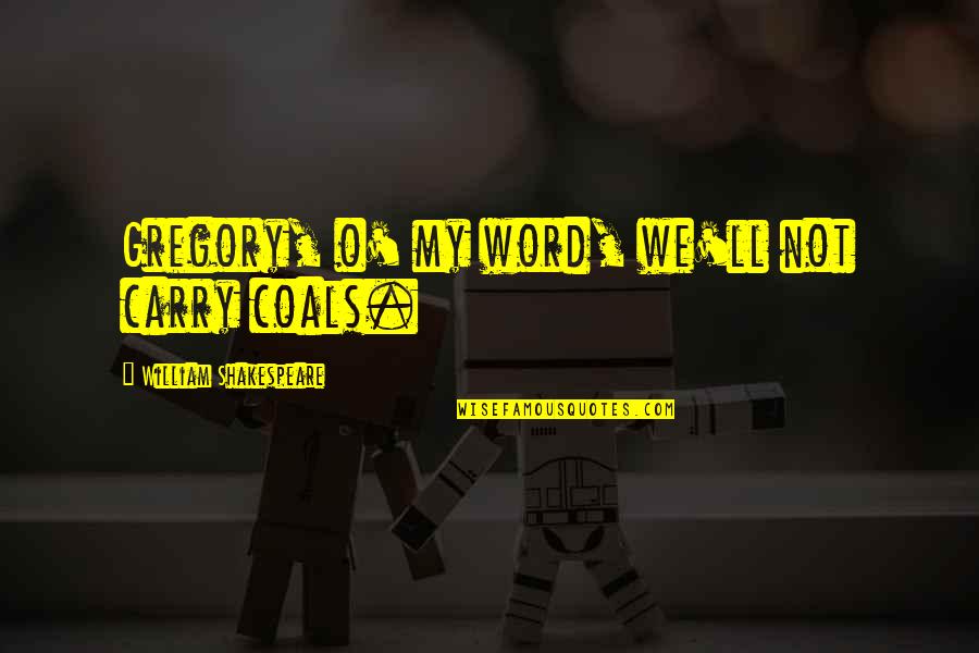 Inveniat Quotes By William Shakespeare: Gregory, o' my word, we'll not carry coals.