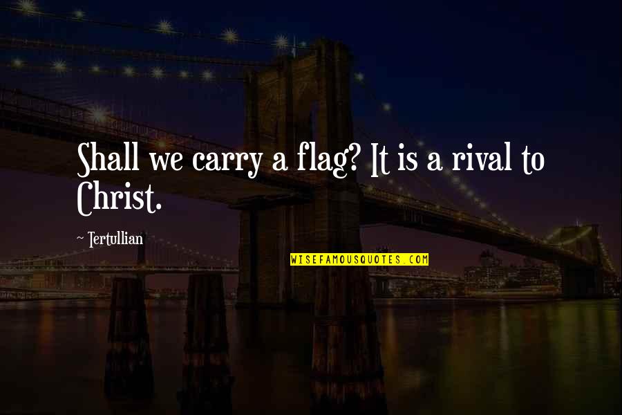 Invenometh Quotes By Tertullian: Shall we carry a flag? It is a