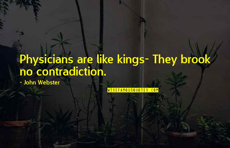 Invent Yourself Daily Quotes By John Webster: Physicians are like kings- They brook no contradiction.
