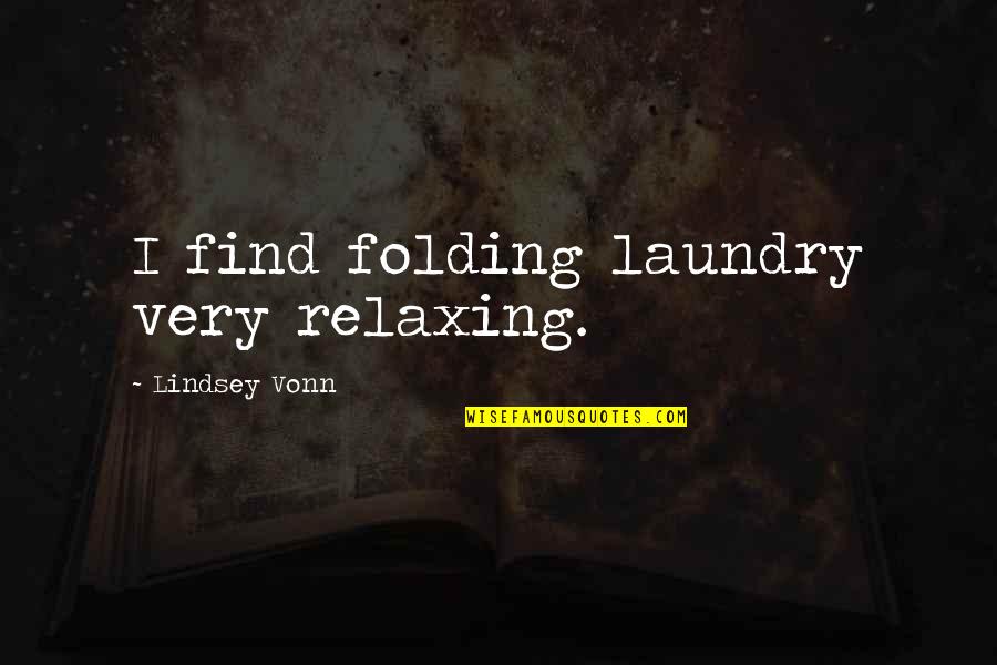 Inventeaza Quotes By Lindsey Vonn: I find folding laundry very relaxing.