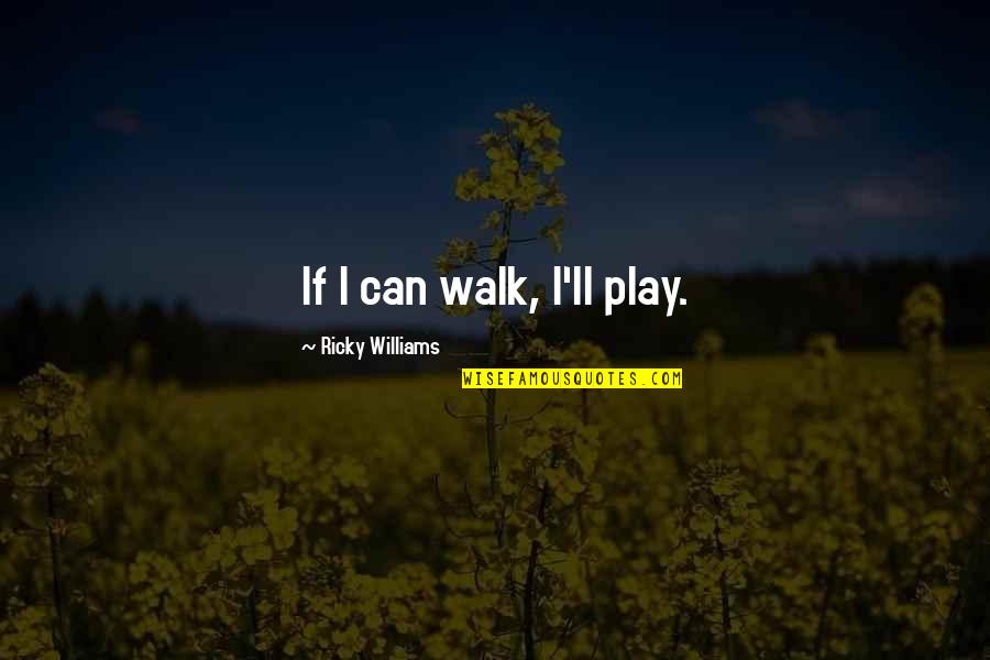 Invented By Shakespeare Quotes By Ricky Williams: If I can walk, I'll play.
