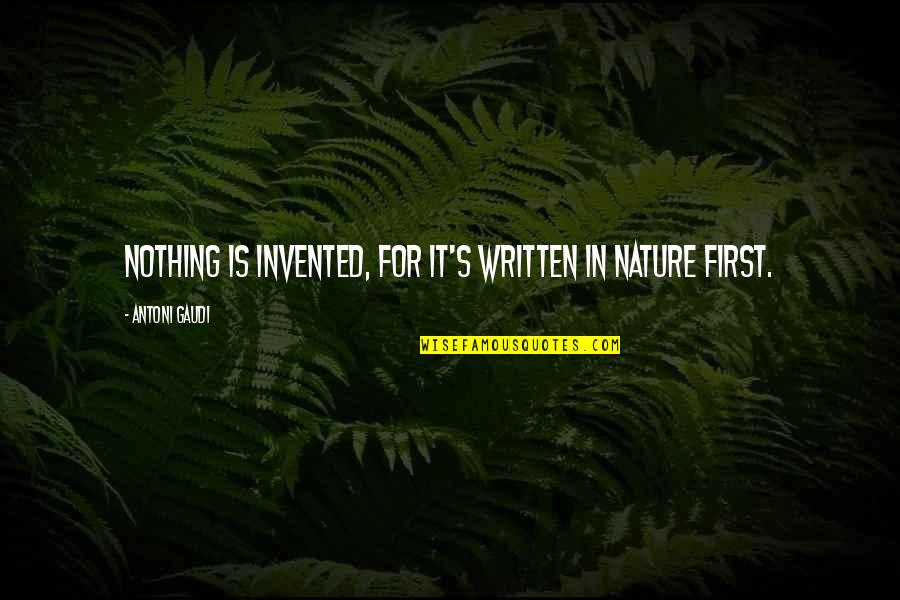 Invented Quotes By Antoni Gaudi: Nothing is invented, for it's written in nature