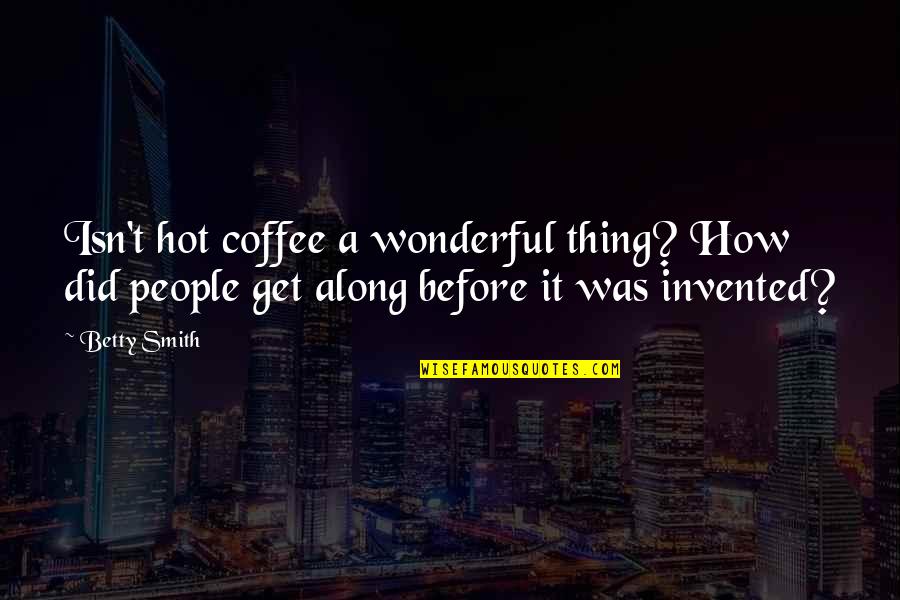 Invented Quotes By Betty Smith: Isn't hot coffee a wonderful thing? How did