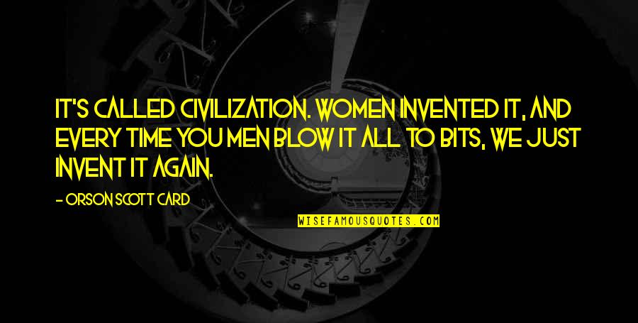 Invented Quotes By Orson Scott Card: It's called civilization. Women invented it, and every
