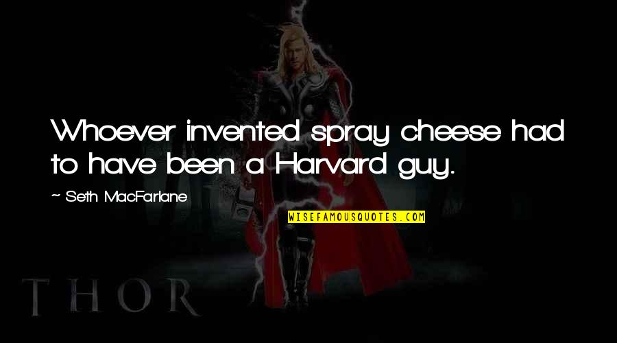Invented Quotes By Seth MacFarlane: Whoever invented spray cheese had to have been