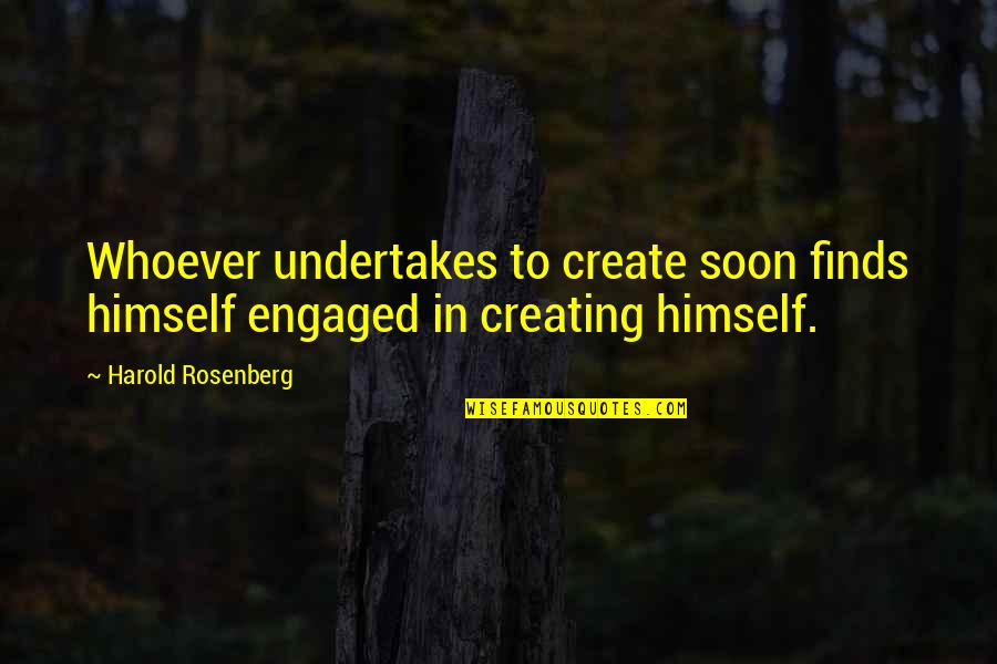 Inventel Quotes By Harold Rosenberg: Whoever undertakes to create soon finds himself engaged Inventel Quotes By Harold Rosenberg: Whoever undertakes to create soon finds himself engaged