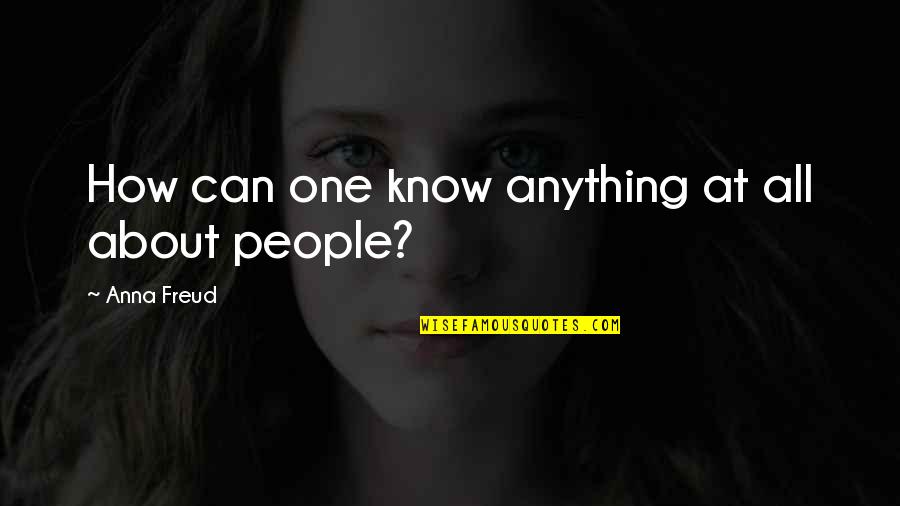 Inventing Something New Quotes By Anna Freud: How can one know anything at all about