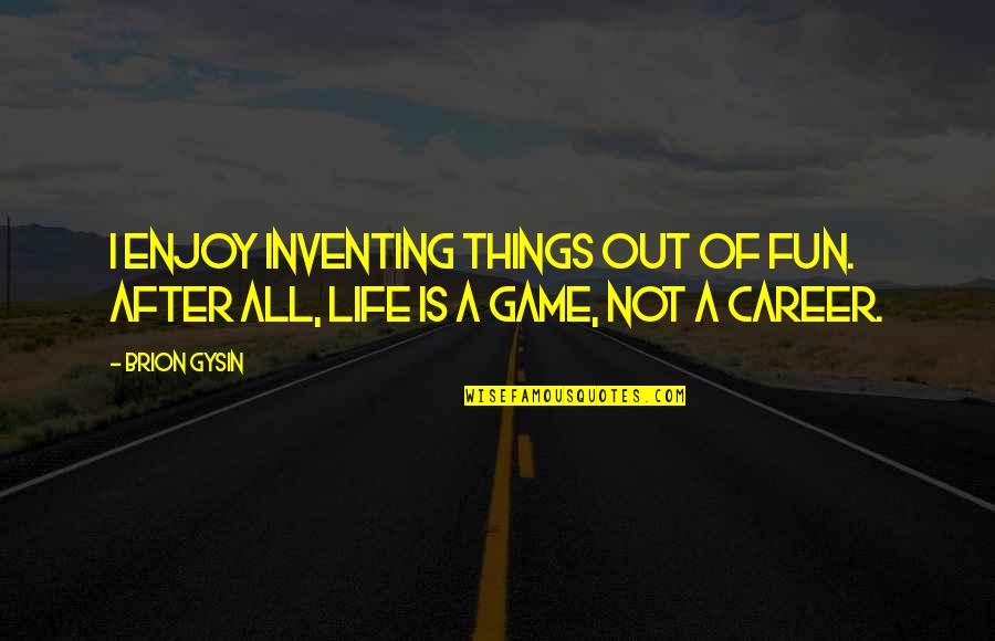 Inventing Things Quotes By Brion Gysin: I enjoy inventing things out of fun. After