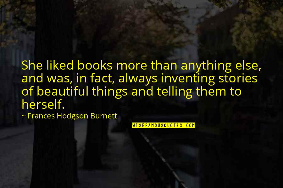 Inventing Things Quotes By Frances Hodgson Burnett: She liked books more than anything else, and