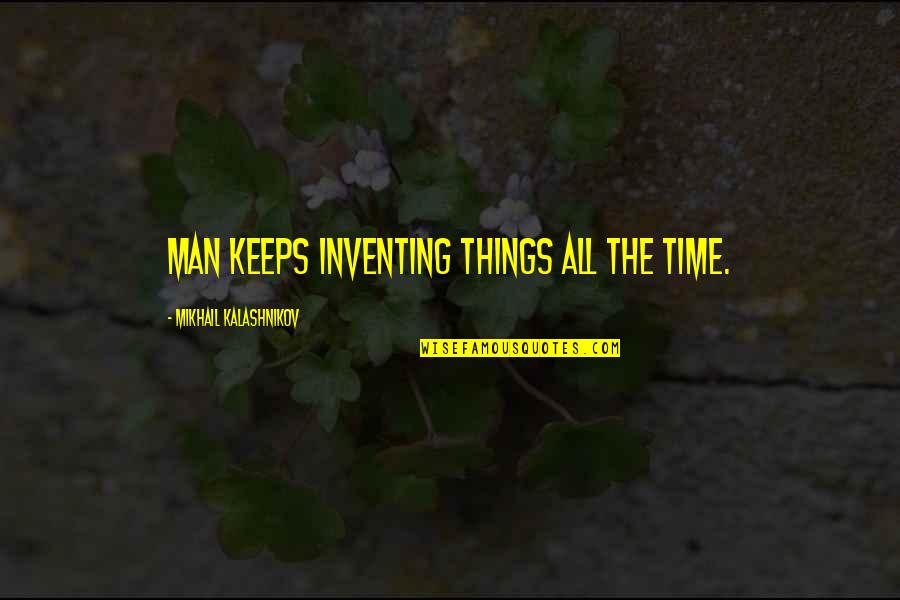 Inventing Things Quotes By Mikhail Kalashnikov: Man keeps inventing things all the time.