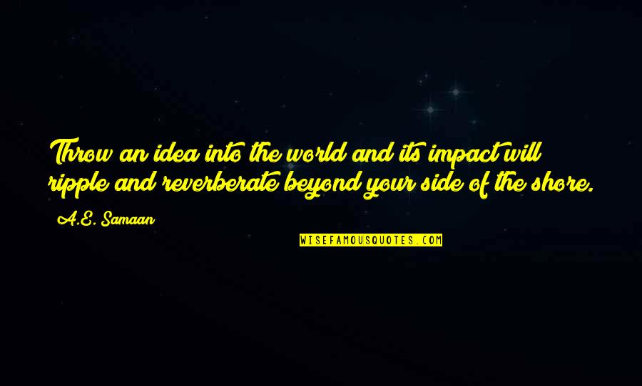 Invention And Innovation Quotes By A.E. Samaan: Throw an idea into the world and its