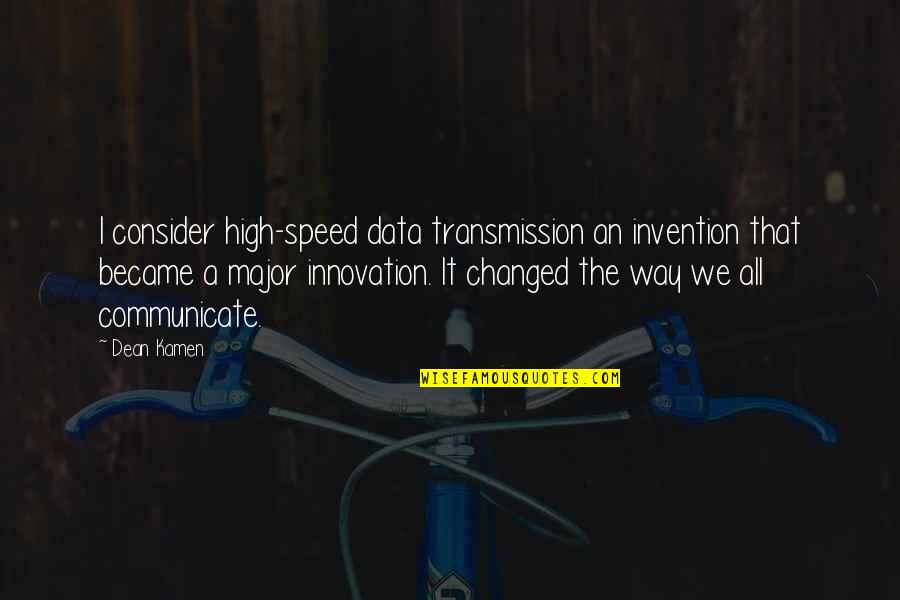 Invention And Innovation Quotes By Dean Kamen: I consider high-speed data transmission an invention that