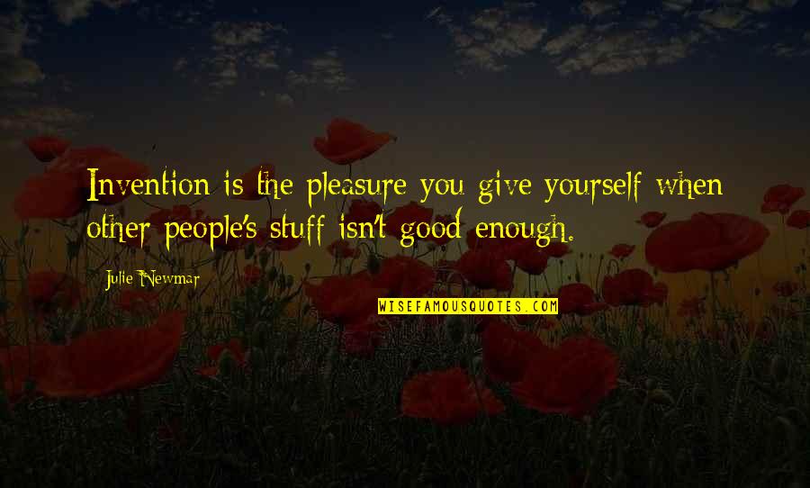 Invention And Innovation Quotes By Julie Newmar: Invention is the pleasure you give yourself when