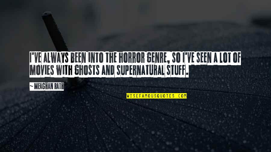 Invention And Innovation Quotes By Meaghan Rath: I've always been into the horror genre, so Invention And Innovation Quotes By Meaghan Rath: I've always been into the horror genre, so