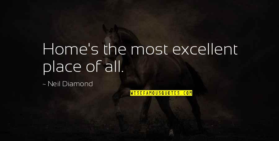 Invention And Innovation Quotes By Neil Diamond: Home's the most excellent place of all.