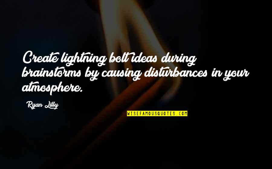 Invention And Innovation Quotes By Ryan Lilly: Create lightning bolt ideas during brainstorms by causing