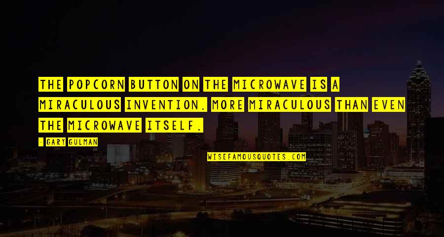 Invention Quotes By Gary Gulman: The popcorn button on the microwave is a Invention Quotes By Gary Gulman: The popcorn button on the microwave is a