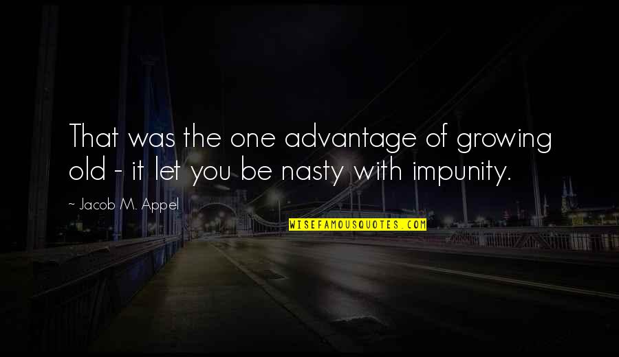 Invention Quotes Quotes By Jacob M. Appel: That was the one advantage of growing old