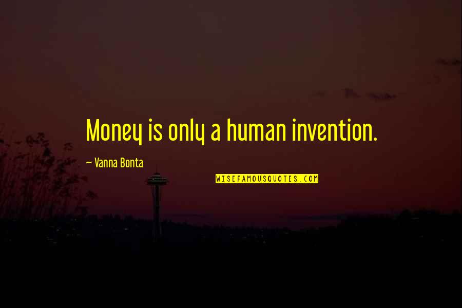 Invention Quotes Quotes By Vanna Bonta: Money is only a human invention.