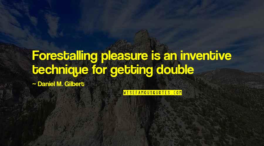 Inventive Quotes By Daniel M. Gilbert: Forestalling pleasure is an inventive technique for getting