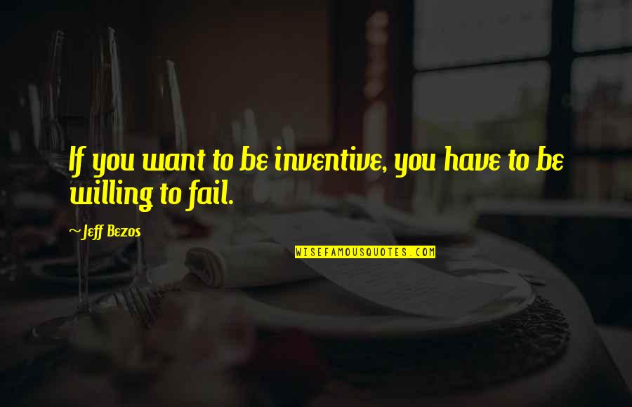Inventive Quotes By Jeff Bezos: If you want to be inventive, you have