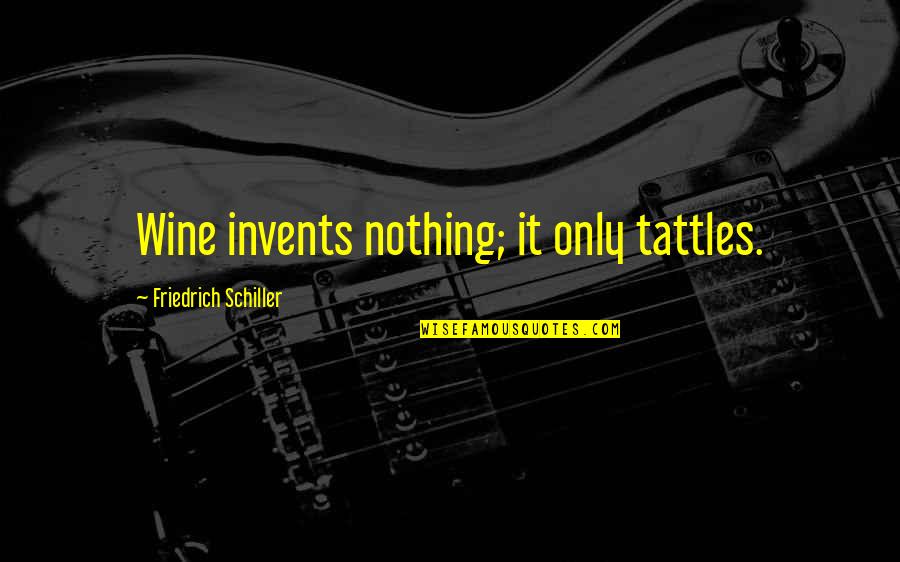 Invents Quotes By Friedrich Schiller: Wine invents nothing; it only tattles. Invents Quotes By Friedrich Schiller: Wine invents nothing; it only tattles.