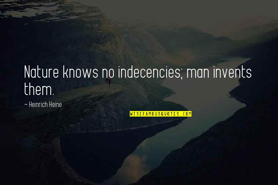 Invents Quotes By Heinrich Heine: Nature knows no indecencies; man invents them. Invents Quotes By Heinrich Heine: Nature knows no indecencies; man invents them.
