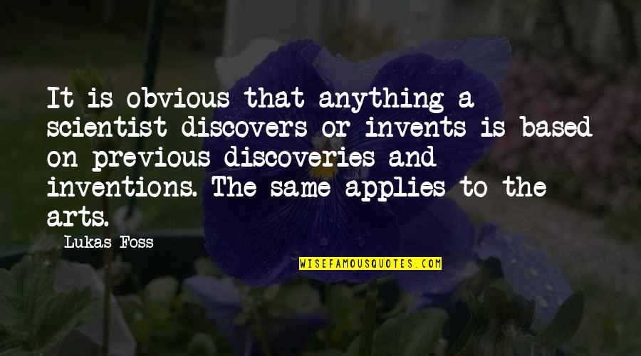 Invents Quotes By Lukas Foss: It is obvious that anything a scientist discovers Invents Quotes By Lukas Foss: It is obvious that anything a scientist discovers