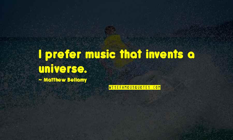 Invents Quotes By Matthew Bellamy: I prefer music that invents a universe. Invents Quotes By Matthew Bellamy: I prefer music that invents a universe.