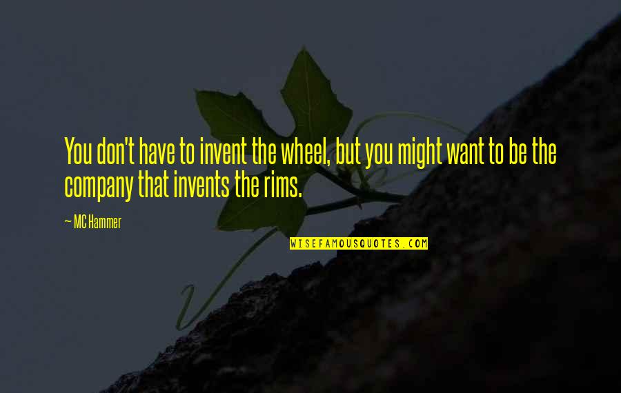 Invents Quotes By MC Hammer: You don't have to invent the wheel, but Invents Quotes By MC Hammer: You don't have to invent the wheel, but