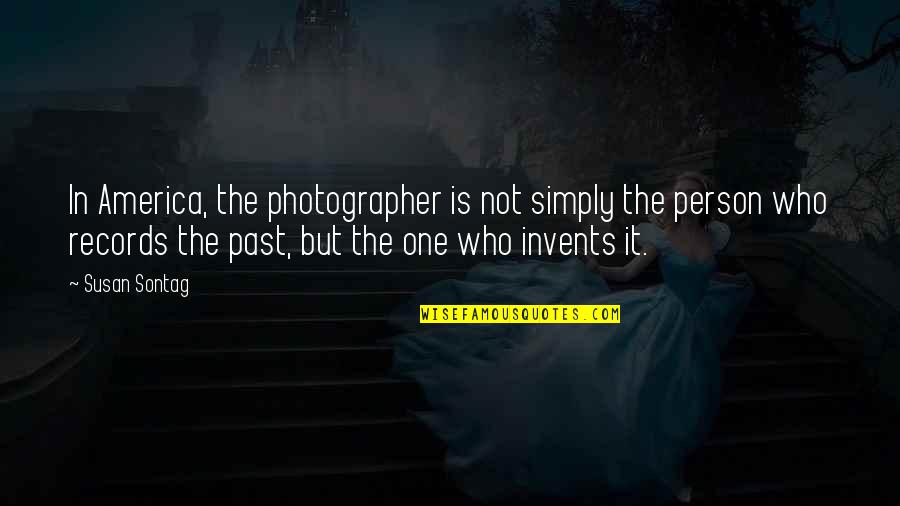 Invents Quotes By Susan Sontag: In America, the photographer is not simply the Invents Quotes By Susan Sontag: In America, the photographer is not simply the