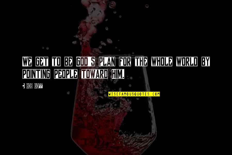 Invenzione Ruota Quotes By Bob Goff: We get to be God's plan for the