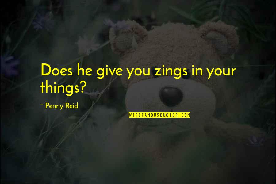 Invenzione Ruota Quotes By Penny Reid: Does he give you zings in your things? Invenzione Ruota Quotes By Penny Reid: Does he give you zings in your things?