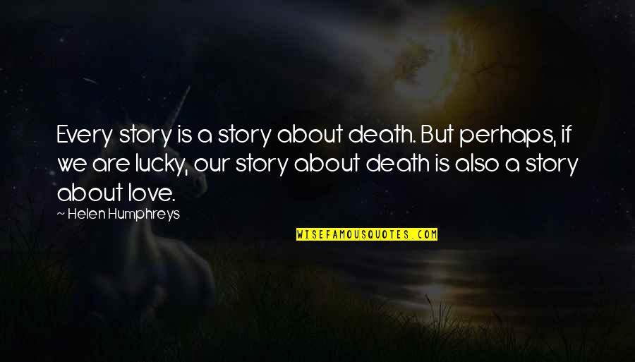 Inverclyde Jobs Quotes By Helen Humphreys: Every story is a story about death. But Inverclyde Jobs Quotes By Helen Humphreys: Every story is a story about death. But