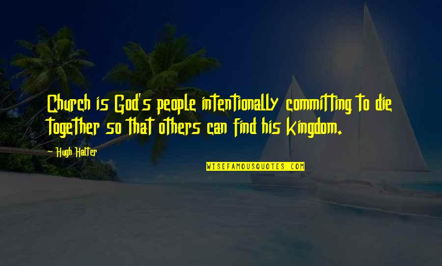 Inverclyde Jobs Quotes By Hugh Halter: Church is God's people intentionally committing to die Inverclyde Jobs Quotes By Hugh Halter: Church is God's people intentionally committing to die