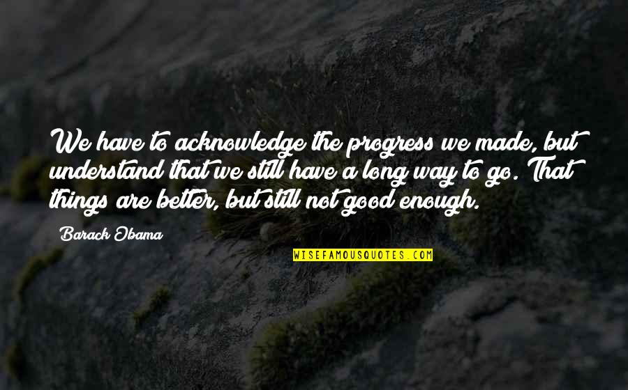 Invernadero Definicion Quotes By Barack Obama: We have to acknowledge the progress we made, Invernadero Definicion Quotes By Barack Obama: We have to acknowledge the progress we made,