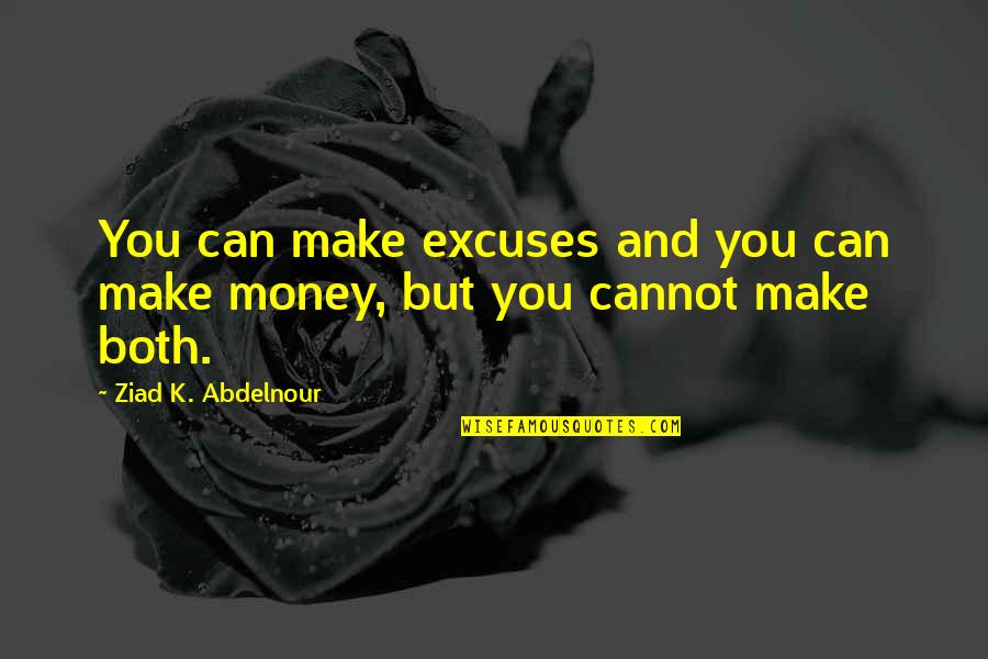 Invero Sa Quotes By Ziad K. Abdelnour: You can make excuses and you can make